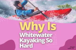 Why Is Whitewater Kayaking So Hard